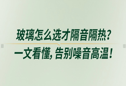 玻璃怎么選才隔音隔熱？一文看懂，告別噪音高溫！